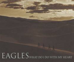The Eagles : What Do I Do with My Heart